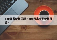 app开发价格正规（app开发哪家价格便宜）