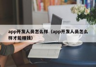 app开发人员怎么样（app开发人员怎么样才能赚钱）