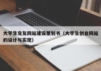 大学生交友网站建设策划书（大学生创业网站的设计与实现）