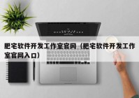 肥宅软件开发工作室官网（肥宅软件开发工作室官网入口）