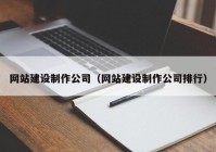 网站建设制作公司（网站建设制作公司排行）