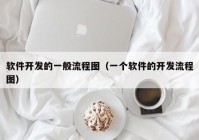 软件开发的一般流程图（一个软件的开发流程图）