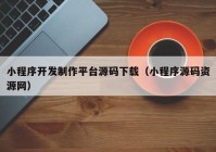 小程序开发制作平台源码下载（小程序源码资源网）