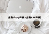 旅游卡app开发（旅游APP开发）