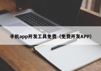 手机app开发工具免费（免费开发APP）