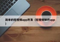 简单的短视频app开发（短视频制作app）