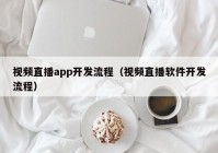 视频直播app开发流程（视频直播软件开发流程）